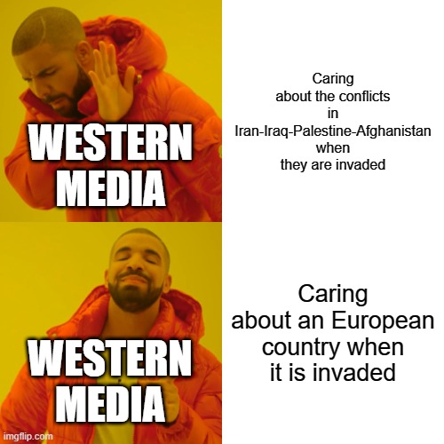 REEEEEEEE RUSSIA ROCKS | Caring about the conflicts in Iran-Iraq-Palestine-Afghanistan when they are invaded; WESTERN MEDIA; Caring about an European country when it is invaded; WESTERN MEDIA | image tagged in memes,drake hotline bling | made w/ Imgflip meme maker