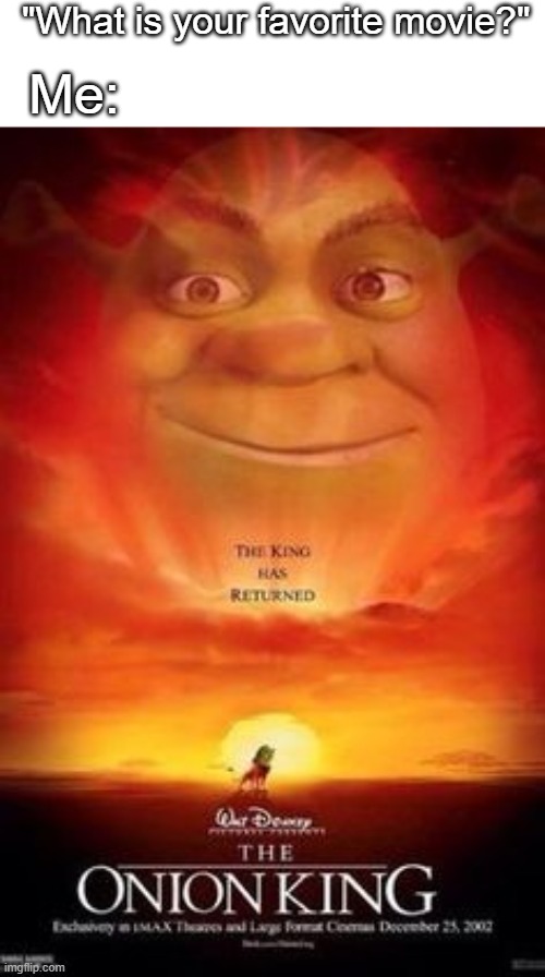 It's a good movie | "What is your favorite movie?"; Me: | image tagged in shrek,shrek is life,funny memes,movies,lion king | made w/ Imgflip meme maker