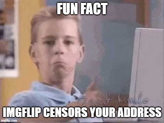Thumbs up kid | FUN FACT; IMGFLIP CENSORS YOUR ADDRESS | image tagged in thumbs up kid | made w/ Imgflip meme maker