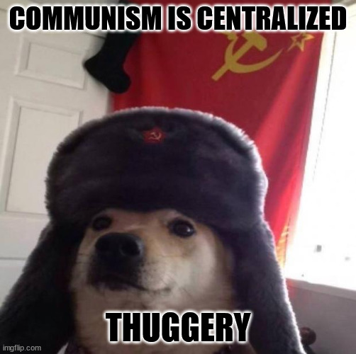Communist dog | COMMUNISM IS CENTRALIZED; THUGGERY | image tagged in communist dog | made w/ Imgflip meme maker