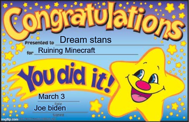 dream stan award | Dream stans; Ruining Minecraft; March 3; Joe biden | image tagged in memes,happy star congratulations | made w/ Imgflip meme maker