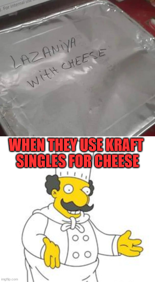 WHEN THEY USE KRAFT 
SINGLES FOR CHEESE | image tagged in simpsons italian chef | made w/ Imgflip meme maker