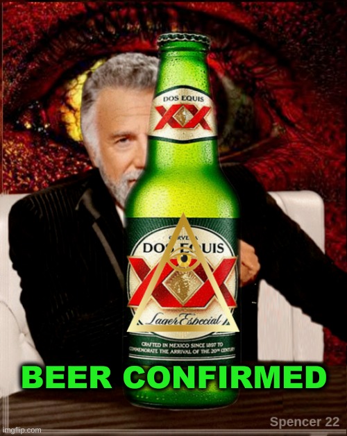 Confirmed. | BEER CONFIRMED | image tagged in the most interesting man in the world,i don't always,hold my beer,illuminati confirmed,eye | made w/ Imgflip meme maker