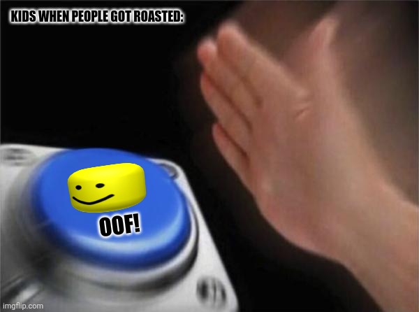 Blank Nut Button | KIDS WHEN PEOPLE GOT ROASTED:; OOF! | image tagged in memes,kids,roasts | made w/ Imgflip meme maker