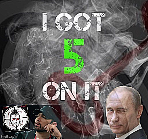 Vladimir Putin I got 5 on it | image tagged in vladimir putin i got 5 on it | made w/ Imgflip meme maker