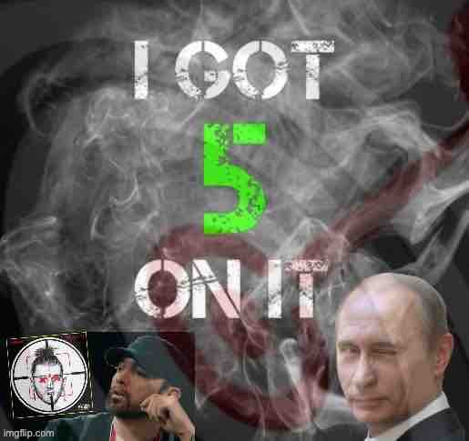 Vladimir Putin I got 5 on it | image tagged in vladimir putin i got 5 on it | made w/ Imgflip meme maker