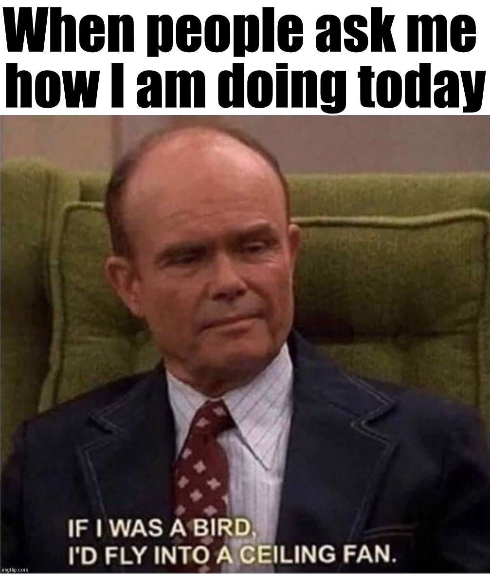 When people ask me 
how I am doing today | image tagged in depression | made w/ Imgflip meme maker