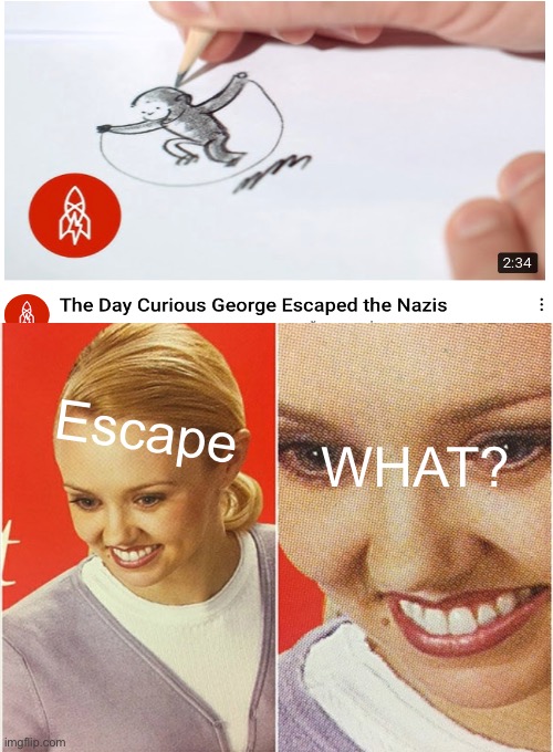 The day curious George escaped the what? (I can’t believe what I’m doing) |  Escape; WHAT? | image tagged in wait what,curious george,sus,story | made w/ Imgflip meme maker