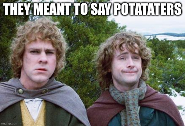 Second Breakfast | THEY MEANT TO SAY POTATATERS | image tagged in second breakfast | made w/ Imgflip meme maker