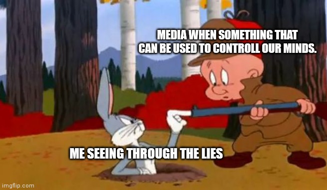 Looney Tunes | MEDIA WHEN SOMETHING THAT CAN BE USED TO CONTROLL OUR MINDS. ME SEEING THROUGH THE LIES | image tagged in looney tunes | made w/ Imgflip meme maker