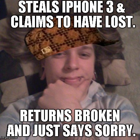 STEALS IPHONE 3 & CLAIMS TO HAVE LOST. RETURNS BROKEN AND JUST SAYS SORRY. | image tagged in scumbag,AdviceAnimals | made w/ Imgflip meme maker