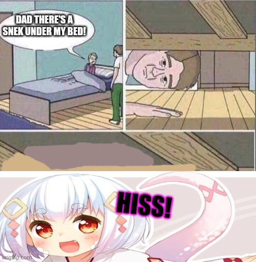 Watch out for Lamia chan! |  DAD THERE'S A SNEK UNDER MY BED! HISS! | image tagged in dad there is under my bed,lamia,chan,anime girl,cute girl | made w/ Imgflip meme maker