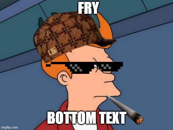 Fry | FRY; BOTTOM TEXT | image tagged in memes,futurama fry | made w/ Imgflip meme maker