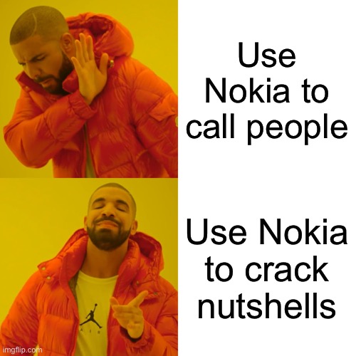Best phone ever… | Use Nokia to call people; Use Nokia to crack nutshells | image tagged in memes,drake hotline bling | made w/ Imgflip meme maker
