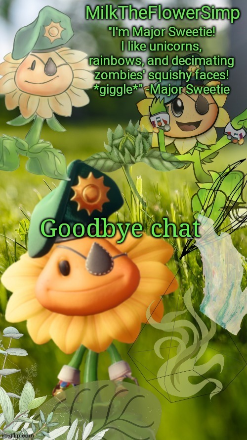 Milk but he finds a flower not cute anymore | Goodbye chat | image tagged in milk but he finds a flower cute | made w/ Imgflip meme maker