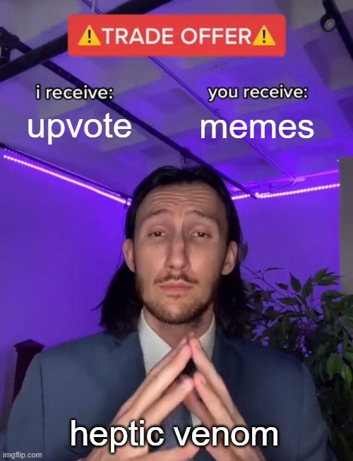Trade Offer | upvote; memes; heptic venom | image tagged in trade offer | made w/ Imgflip meme maker