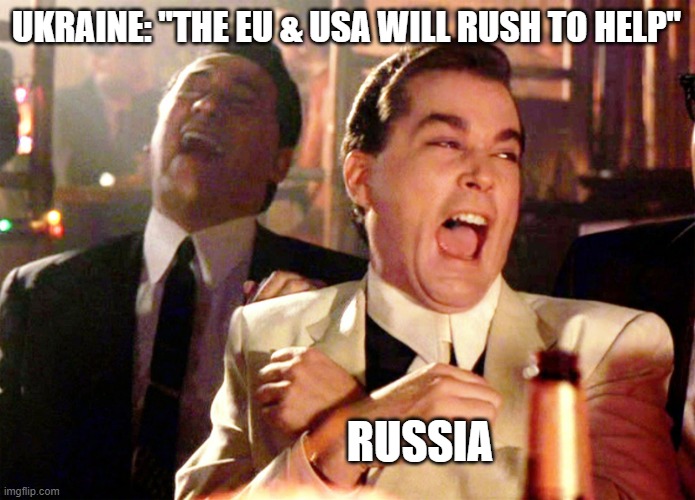 Good Fellas Hilarious |  UKRAINE: "THE EU & USA WILL RUSH TO HELP"; RUSSIA | image tagged in memes,good fellas hilarious,russia,ukraine,usa,eu | made w/ Imgflip meme maker