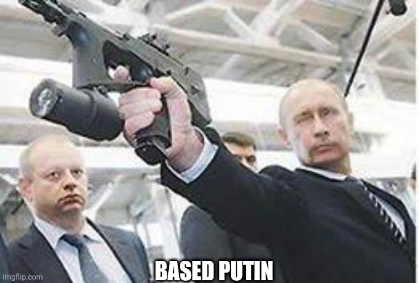 Putin with a gun | BASED PUTIN | image tagged in putin with a gun | made w/ Imgflip meme maker