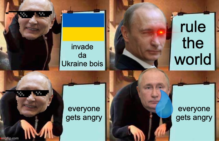 what goin on rn | rule the world; invade da Ukraine bois; everyone gets angry; everyone gets angry | image tagged in memes,gru's plan | made w/ Imgflip meme maker