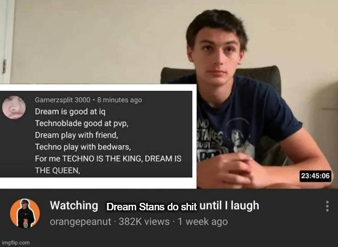 watching until i laugh | Dream Stans do shit | image tagged in watching until i laugh | made w/ Imgflip meme maker