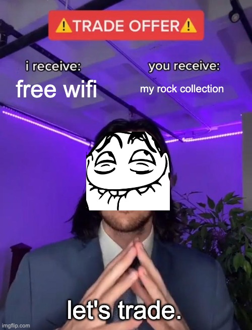 let's trade. | free wifi; my rock collection; let's trade. | image tagged in trade offer,funny memes | made w/ Imgflip meme maker