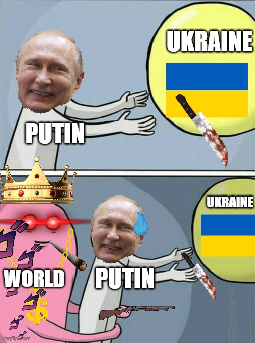 World is king | UKRAINE; PUTIN; UKRAINE; WORLD; PUTIN | image tagged in memes,running away balloon | made w/ Imgflip meme maker