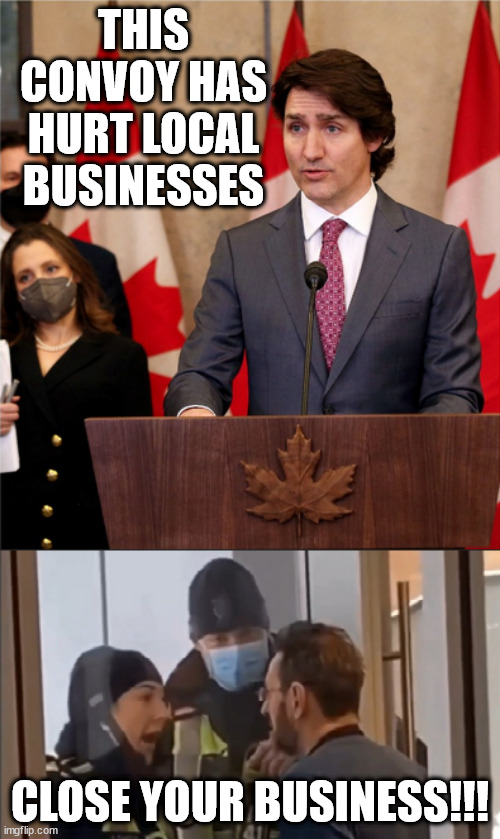 this dusche bag | THIS CONVOY HAS HURT LOCAL BUSINESSES; CLOSE YOUR BUSINESS!!! | image tagged in trudeau,freedom,tyranny,hypocrisy | made w/ Imgflip meme maker