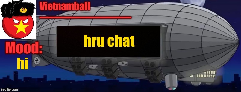 V3 Zeppelin Bass Machine announcement | hru chat; hi | image tagged in v3 zeppelin bass machine announcement | made w/ Imgflip meme maker