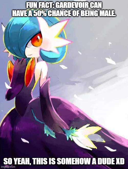 LMAO | FUN FACT: GARDEVOIR CAN HAVE A 50% CHANCE OF BEING MALE. SO YEAH, THIS IS SOMEHOW A DUDE XD | image tagged in gaymer,dude,memes,funny,pokemon | made w/ Imgflip meme maker