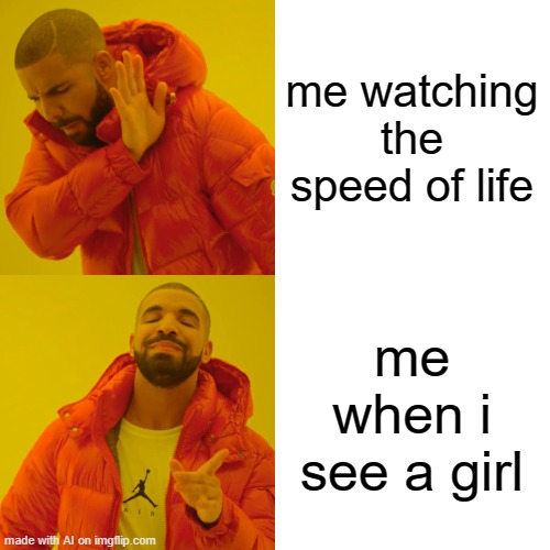 Drake Hotline Bling | me watching the speed of life; me when i see a girl | image tagged in memes,drake hotline bling | made w/ Imgflip meme maker