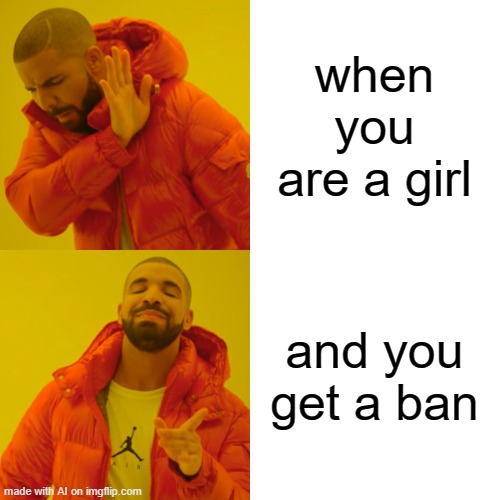 Drake Hotline Bling | when you are a girl; and you get a ban | image tagged in memes,drake hotline bling | made w/ Imgflip meme maker