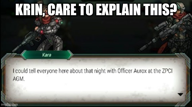 I could tell everyone here about that night with Officer Aurox | KRIN, CARE TO EXPLAIN THIS? | image tagged in i could tell everyone here about that night with officer aurox | made w/ Imgflip meme maker