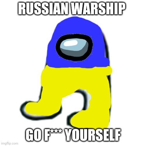 AMOGUS Supporting and Stands with Ukraine | RUSSIAN WARSHIP; GO F*** YOURSELF | image tagged in amogus | made w/ Imgflip meme maker