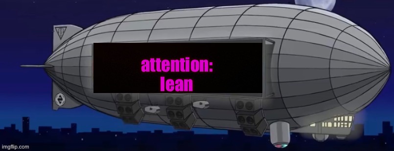 lean | attention:
lean | image tagged in v1 zeppelin bass machine announcement | made w/ Imgflip meme maker