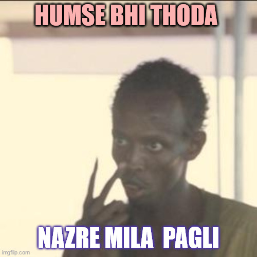 Humse Zara nazre mila Pagli | HUMSE BHI THODA; NAZRE MILA  PAGLI | image tagged in memes,look at me | made w/ Imgflip meme maker