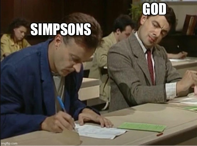 Lol | SIMPSONS; GOD | image tagged in mr bean cheats on exam,lol,oh wow are you actually reading these tags,gifs | made w/ Imgflip meme maker