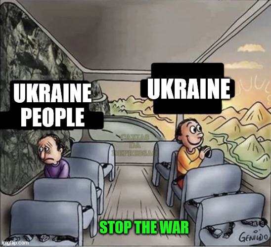 Sad Society | UKRAINE; UKRAINE PEOPLE; STOP THE WAR | image tagged in two guys on a bus | made w/ Imgflip meme maker