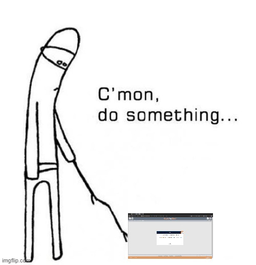 cmon do something | image tagged in cmon do something | made w/ Imgflip meme maker