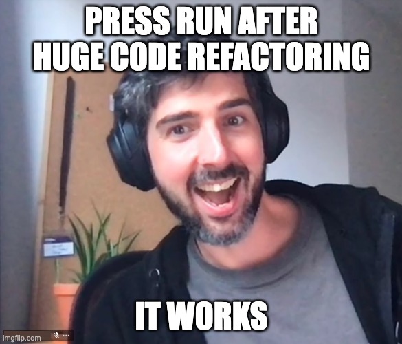 Successful refactoring | PRESS RUN AFTER HUGE CODE REFACTORING; IT WORKS | image tagged in that's awesome | made w/ Imgflip meme maker