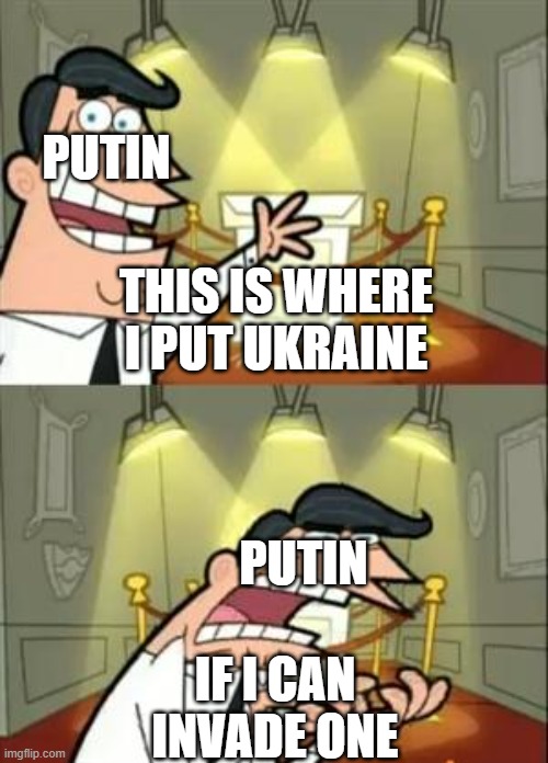 live ukraine | PUTIN; THIS IS WHERE I PUT UKRAINE; PUTIN; IF I CAN INVADE ONE | image tagged in memes,this is where i'd put my trophy if i had one | made w/ Imgflip meme maker