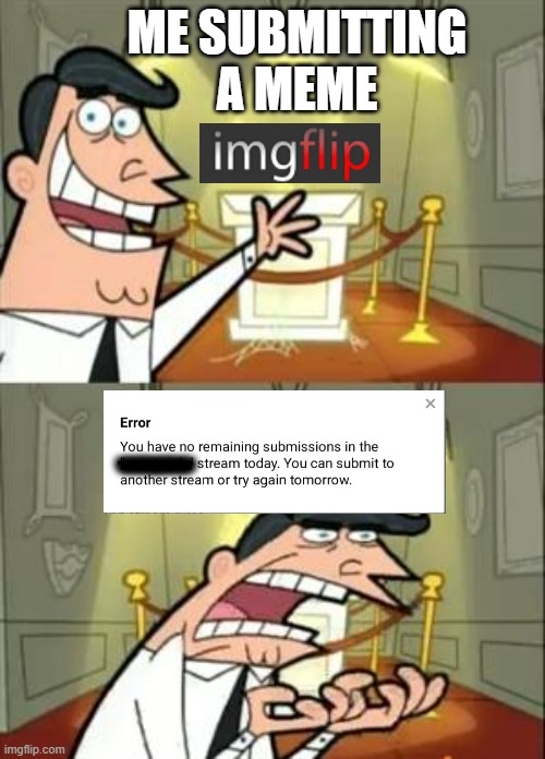 :( | ME SUBMITTING A MEME | image tagged in memes,this is where i'd put my trophy if i had one | made w/ Imgflip meme maker