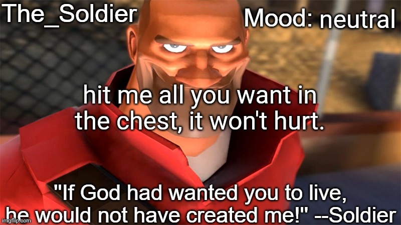 The_Soldier temp | neutral; hit me all you want in the chest, it won't hurt. | image tagged in the_soldier temp | made w/ Imgflip meme maker
