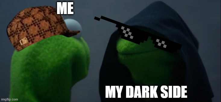 Evil Kermit Meme | ME; MY DARK SIDE | image tagged in memes,evil kermit | made w/ Imgflip meme maker