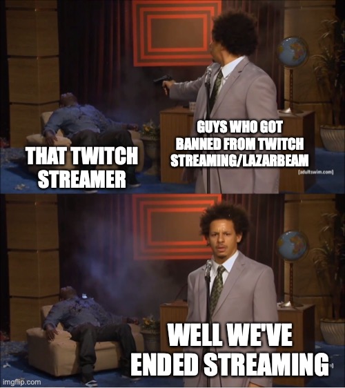 QWA | GUYS WHO GOT BANNED FROM TWITCH STREAMING/LAZARBEAM; THAT TWITCH STREAMER; WELL WE'VE ENDED STREAMING | image tagged in memes,who killed hannibal | made w/ Imgflip meme maker