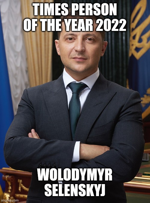 SELENSKYJ! | TIMES PERSON OF THE YEAR 2022; WOLODYMYR SELENSKYJ | image tagged in volodymyr zelensky,time magazine person of the year,2022,ukraine | made w/ Imgflip meme maker