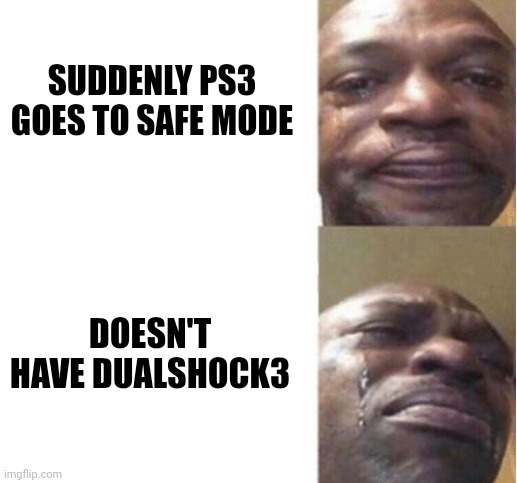 intense pain | SUDDENLY PS3 GOES TO SAFE MODE; DOESN'T HAVE DUALSHOCK3 | image tagged in black guy crying | made w/ Imgflip meme maker