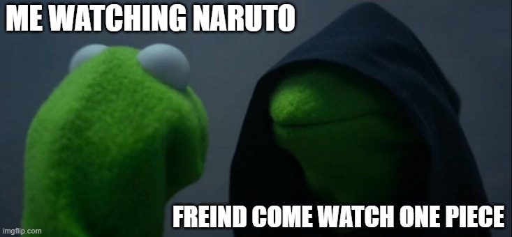 Evil Kermit Meme | ME WATCHING NARUTO; FREIND COME WATCH ONE PIECE | image tagged in memes,evil kermit | made w/ Imgflip meme maker