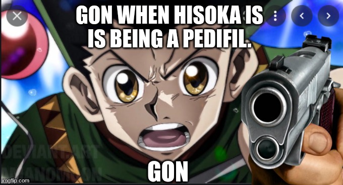 gon doesn't like hisoka | GON WHEN HISOKA IS 
IS BEING A PEDIFIL. GON | image tagged in anime | made w/ Imgflip meme maker