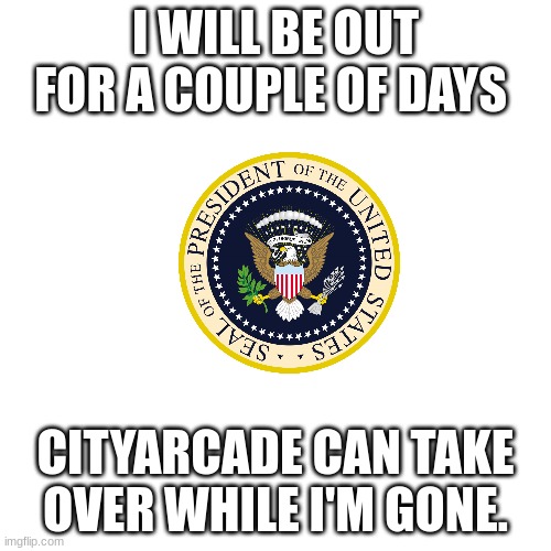 About 3 days | I WILL BE OUT FOR A COUPLE OF DAYS; CITYARCADE CAN TAKE OVER WHILE I'M GONE. | image tagged in memes,blank transparent square | made w/ Imgflip meme maker