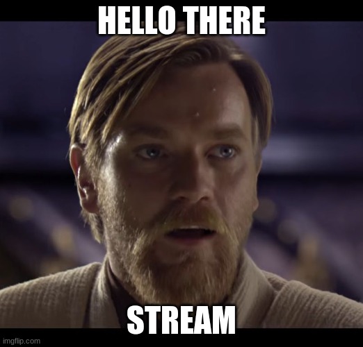 Hello, stream (bonjour) | HELLO THERE; STREAM | image tagged in hello there | made w/ Imgflip meme maker